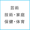 芸術 技術・家庭 保健・体育